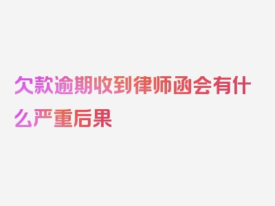 欠款逾期收到律师函会有什么严重后果