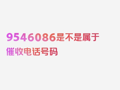 9546086是不是属于催收电话号码