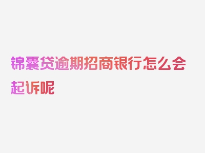 锦囊贷逾期招商银行怎么会起诉呢