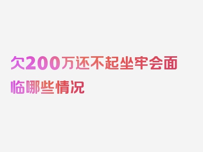 欠200万还不起坐牢会面临哪些情况