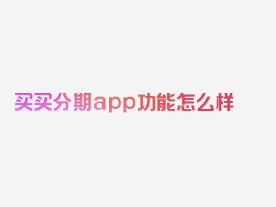 买买分期app功能怎么样