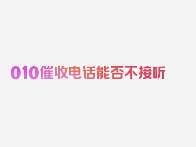 010催收电话能否不接听