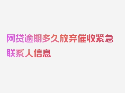 网贷逾期多久放弃催收紧急联系人信息