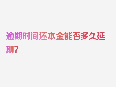 逾期时间还本金能否多久延期？