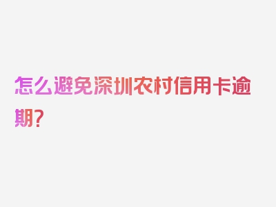 怎么避免深圳农村信用卡逾期？