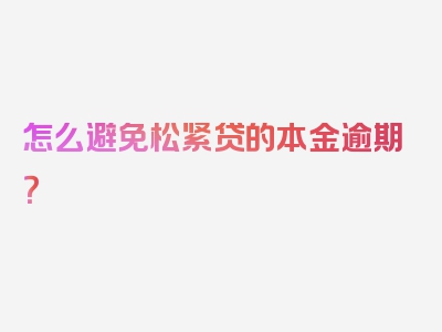 怎么避免松紧贷的本金逾期？