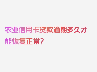 农业信用卡贷款逾期多久才能恢复正常？