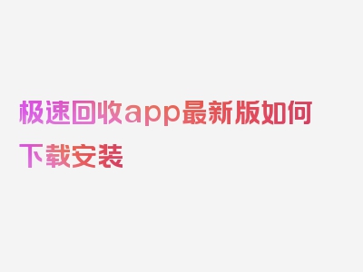 极速回收app最新版如何下载安装