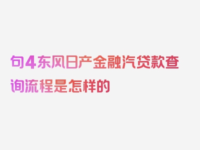 句4东风日产金融汽贷款查询流程是怎样的