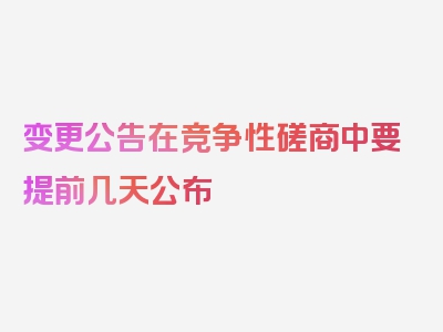 变更公告在竞争性磋商中要提前几天公布