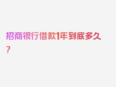 招商银行借款1年到底多久？