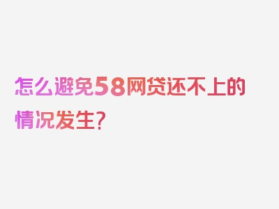 怎么避免58网贷还不上的情况发生?