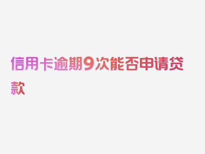 信用卡逾期9次能否申请贷款