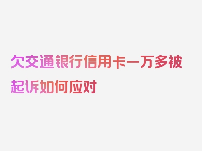 欠交通银行信用卡一万多被起诉如何应对