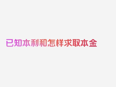 已知本利和怎样求取本金