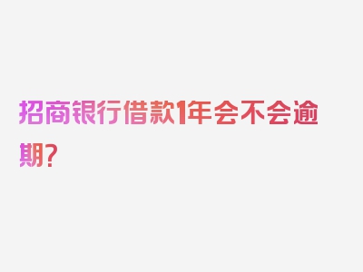 招商银行借款1年会不会逾期？