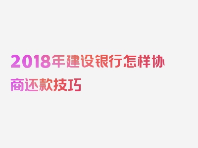 2018年建设银行怎样协商还款技巧