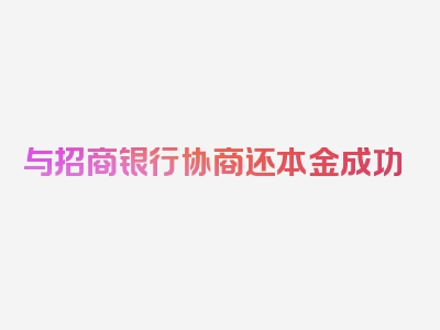 与招商银行协商还本金成功