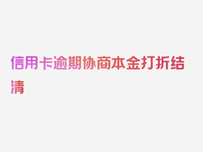 信用卡逾期协商本金打折结清