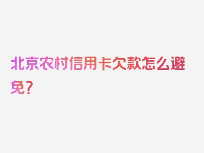 北京农村信用卡欠款怎么避免？