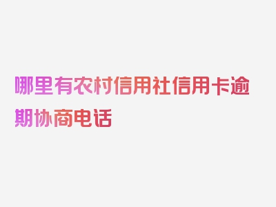 哪里有农村信用社信用卡逾期协商电话