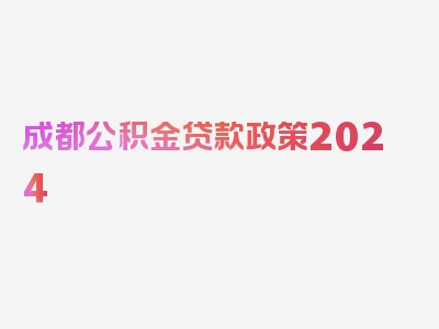 成都公积金贷款政策2024