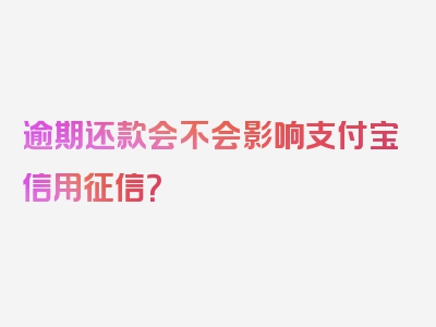 逾期还款会不会影响支付宝信用征信？