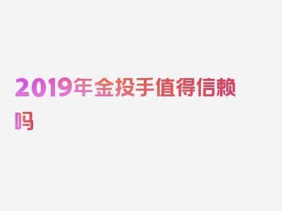 2019年金投手值得信赖吗