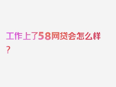 工作上了58网贷会怎么样？