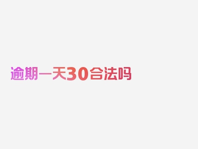 逾期一天30合法吗