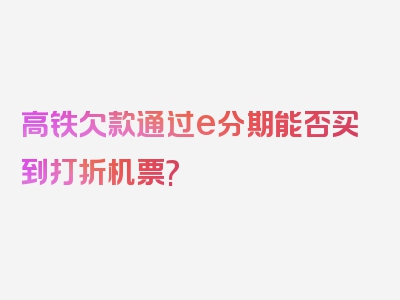 高铁欠款通过e分期能否买到打折机票?