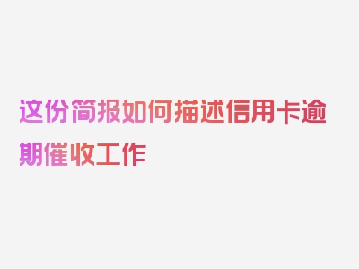 这份简报如何描述信用卡逾期催收工作