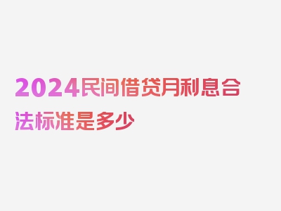 2024民间借贷月利息合法标准是多少