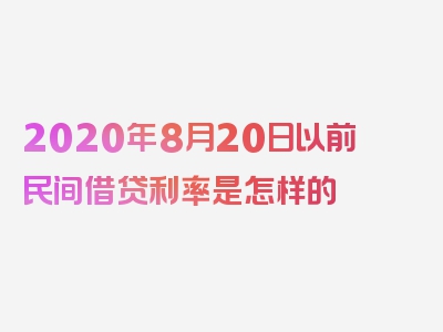 2020年8月20日以前民间借贷利率是怎样的