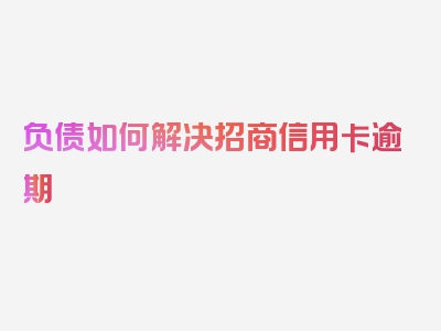 负债如何解决招商信用卡逾期