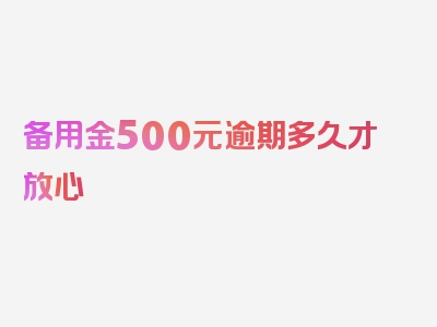 备用金500元逾期多久才放心