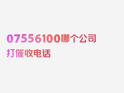 07556100哪个公司打催收电话