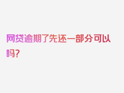 网贷逾期了先还一部分可以吗？