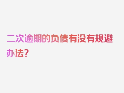 二次逾期的负债有没有规避办法？