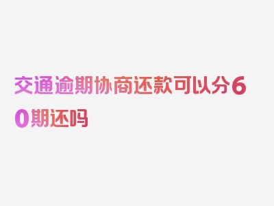 交通逾期协商还款可以分60期还吗