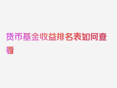 货币基金收益排名表如何查看