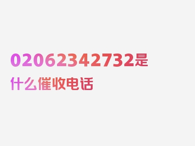 02062342732是什么催收电话