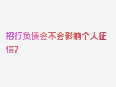 招行负债会不会影响个人征信？