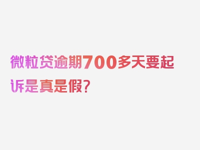 微粒贷逾期700多天要起诉是真是假？