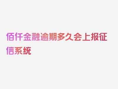 佰仟金融逾期多久会上报征信系统