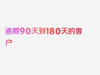 逾期90天到180天的客户