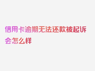 信用卡逾期无法还款被起诉会怎么样