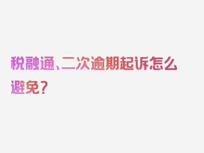 税融通、二次逾期起诉怎么避免？