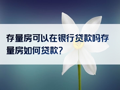 存量房可以在银行贷款吗存量房如何贷款？