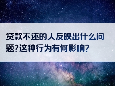 贷款不还的人反映出什么问题？这种行为有何影响？